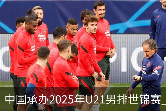 中国承办2025年U21男排世锦赛 中青队获参赛资格